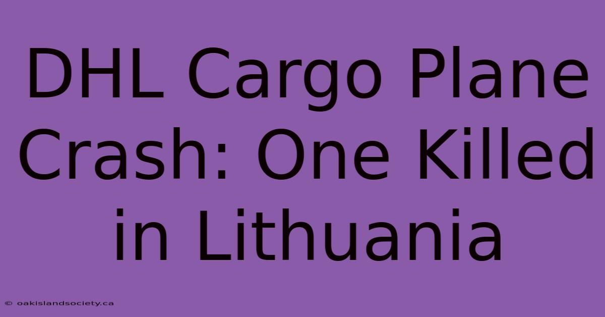 DHL Cargo Plane Crash: One Killed In Lithuania