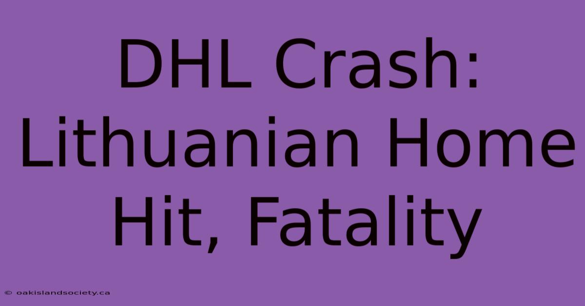 DHL Crash: Lithuanian Home Hit, Fatality