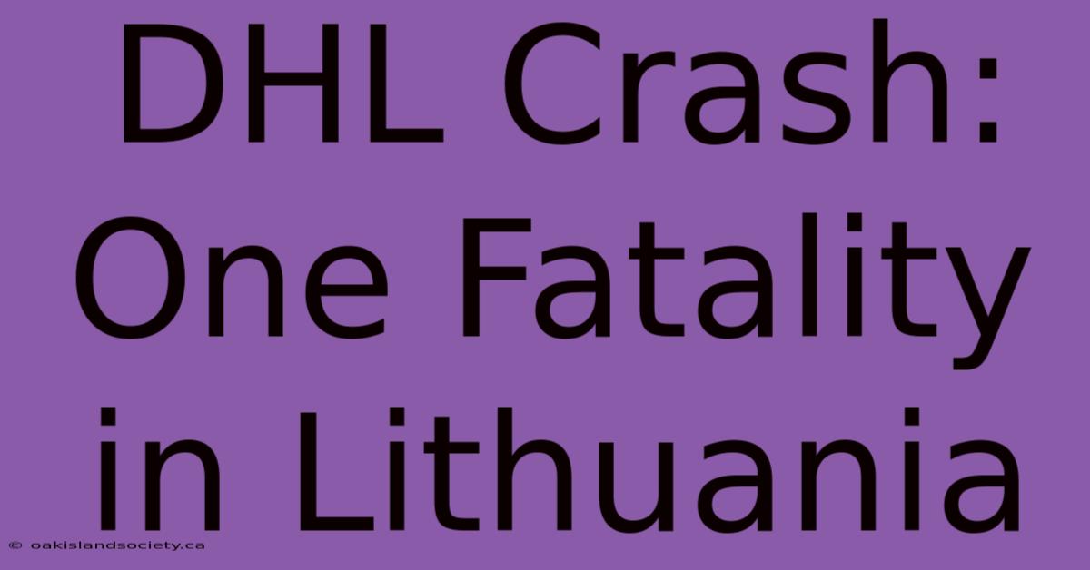 DHL Crash: One Fatality In Lithuania