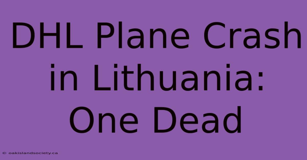 DHL Plane Crash In Lithuania: One Dead