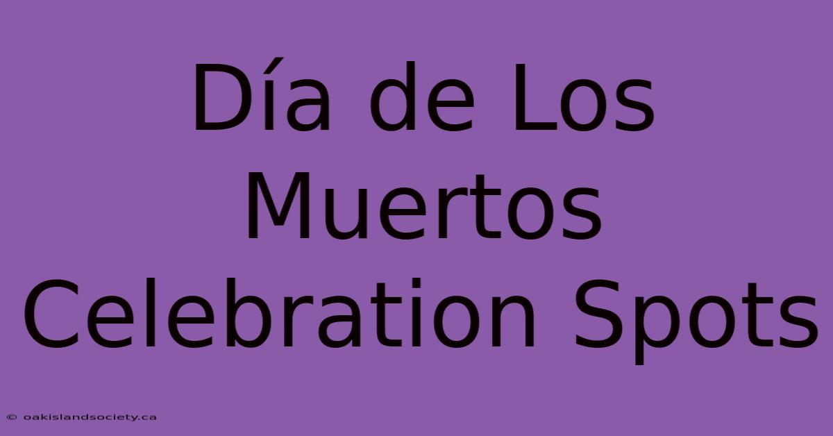 Día De Los Muertos Celebration Spots