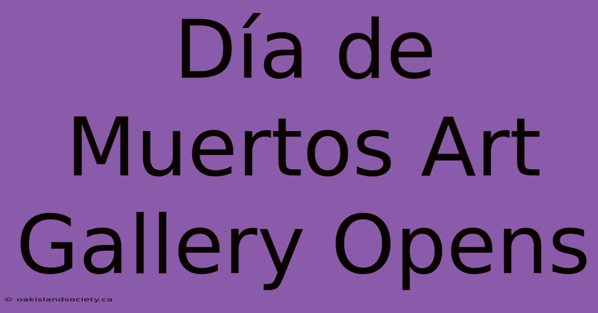 Día De Muertos Art Gallery Opens