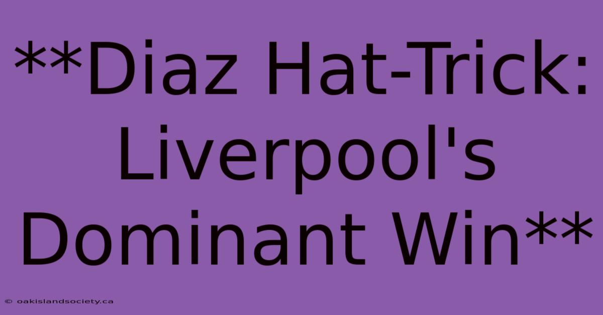 **Diaz Hat-Trick: Liverpool's Dominant Win** 