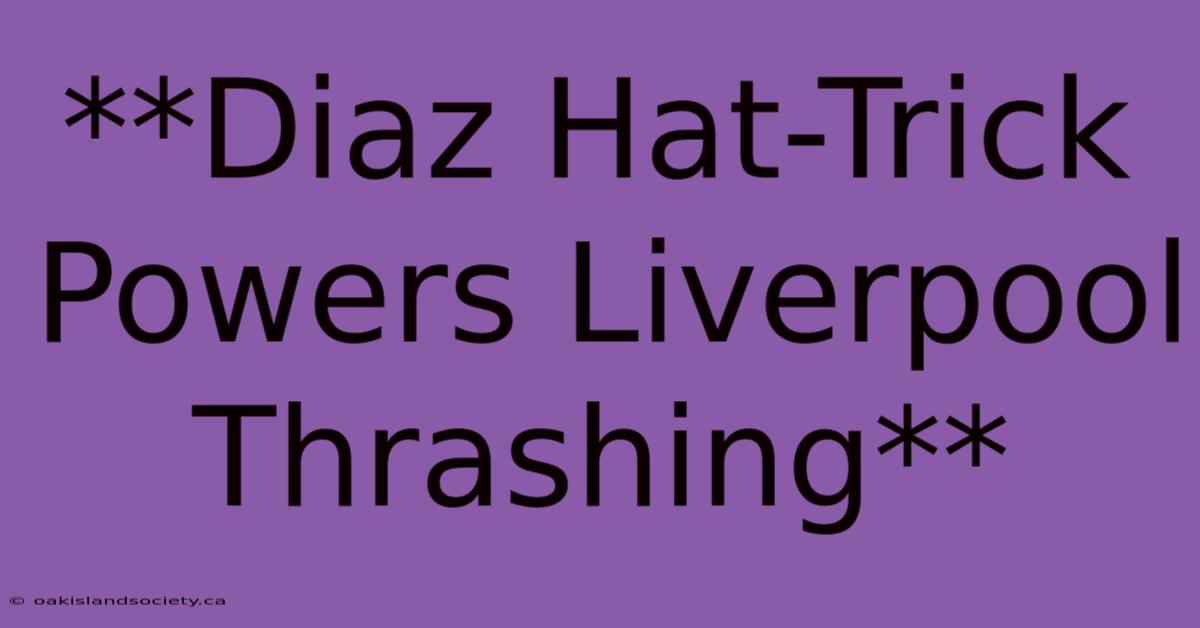 **Diaz Hat-Trick Powers Liverpool Thrashing** 