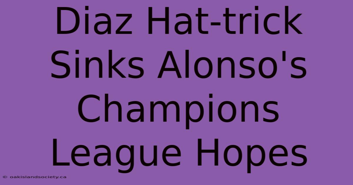 Diaz Hat-trick Sinks Alonso's Champions League Hopes