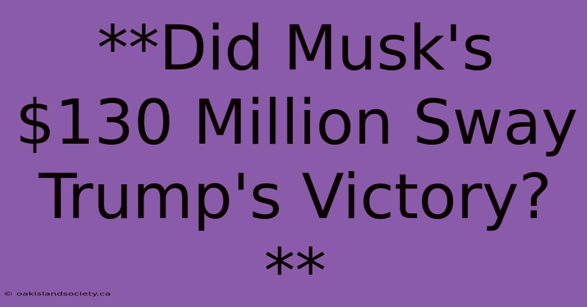 **Did Musk's $130 Million Sway Trump's Victory?**