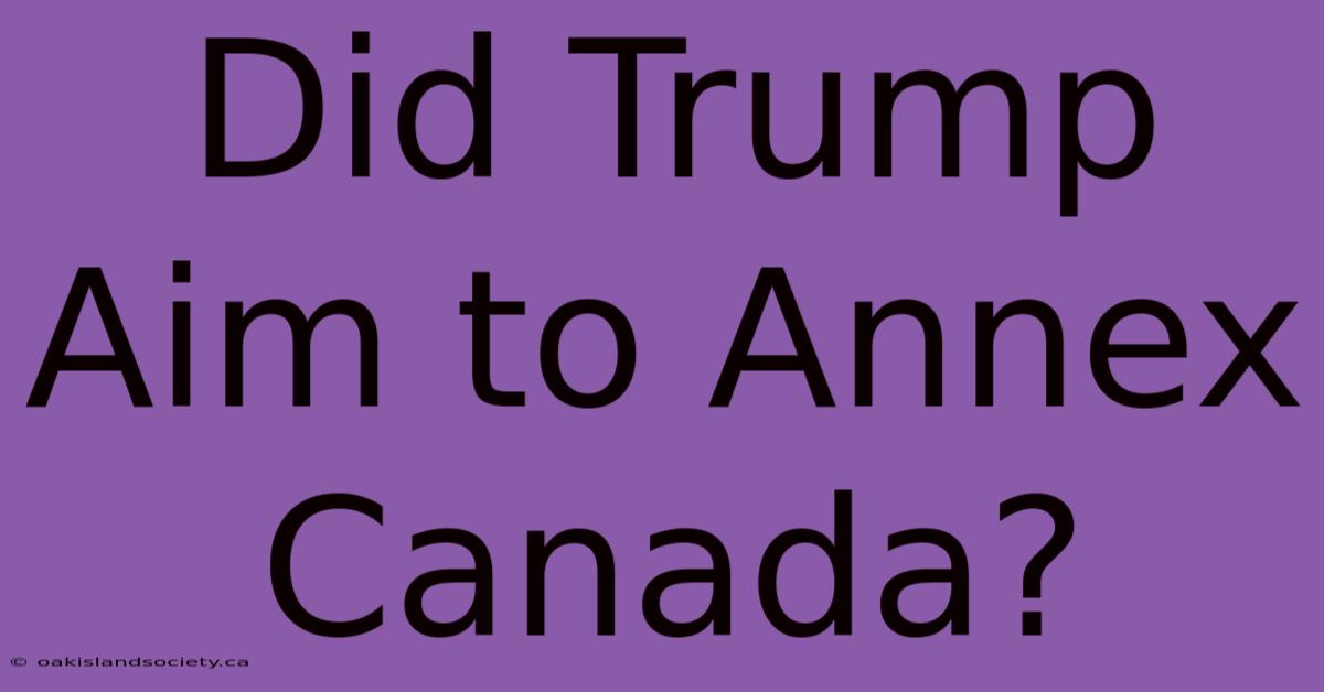 Did Trump Aim To Annex Canada?