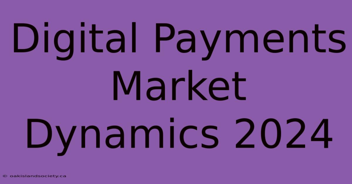 Digital Payments Market Dynamics 2024