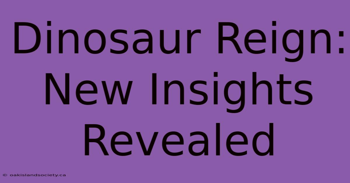 Dinosaur Reign: New Insights Revealed 