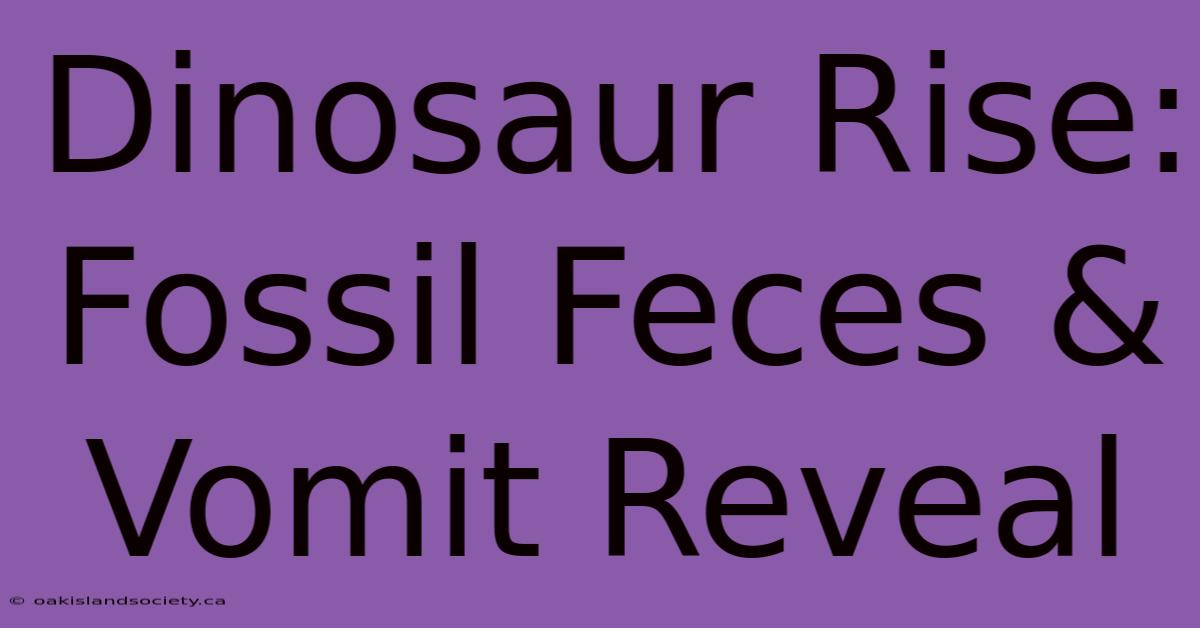 Dinosaur Rise: Fossil Feces & Vomit Reveal