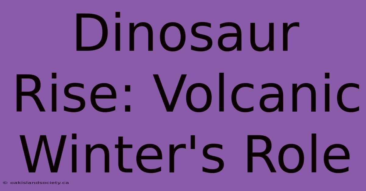 Dinosaur Rise: Volcanic Winter's Role