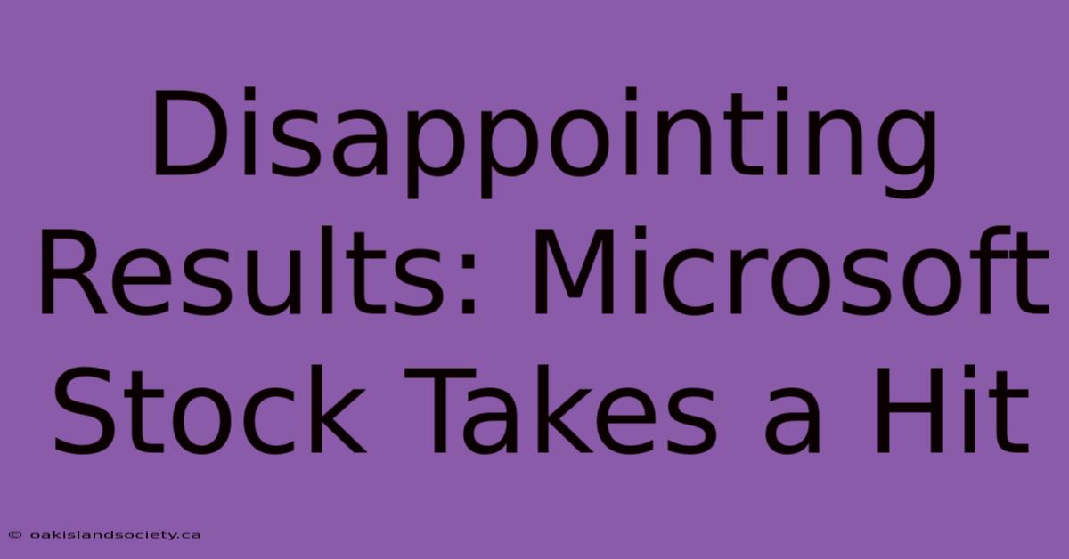 Disappointing Results: Microsoft Stock Takes A Hit