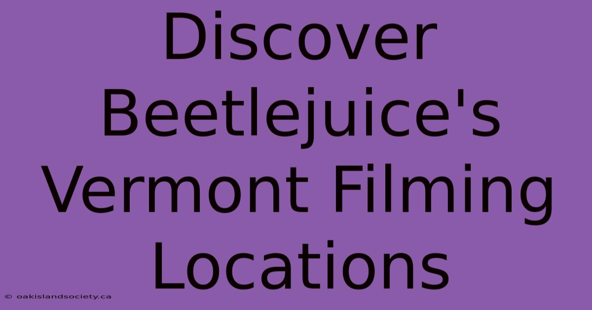 Discover Beetlejuice's Vermont Filming Locations