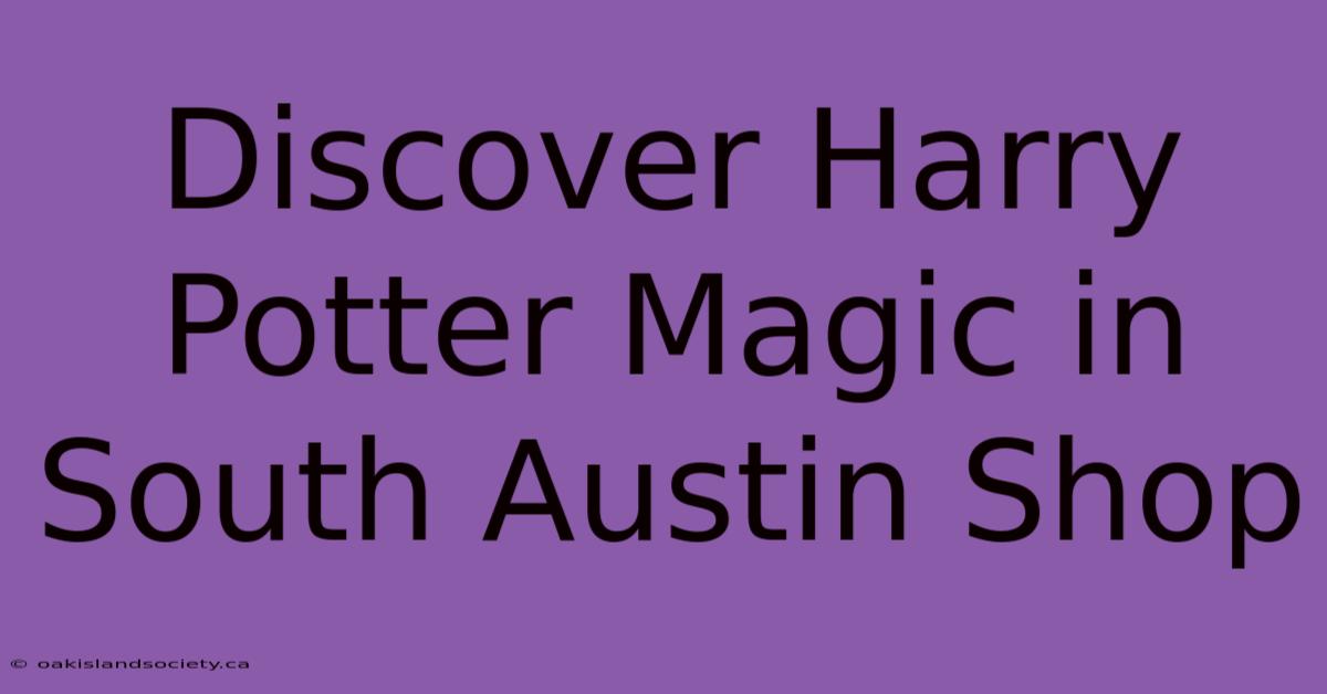 Discover Harry Potter Magic In South Austin Shop