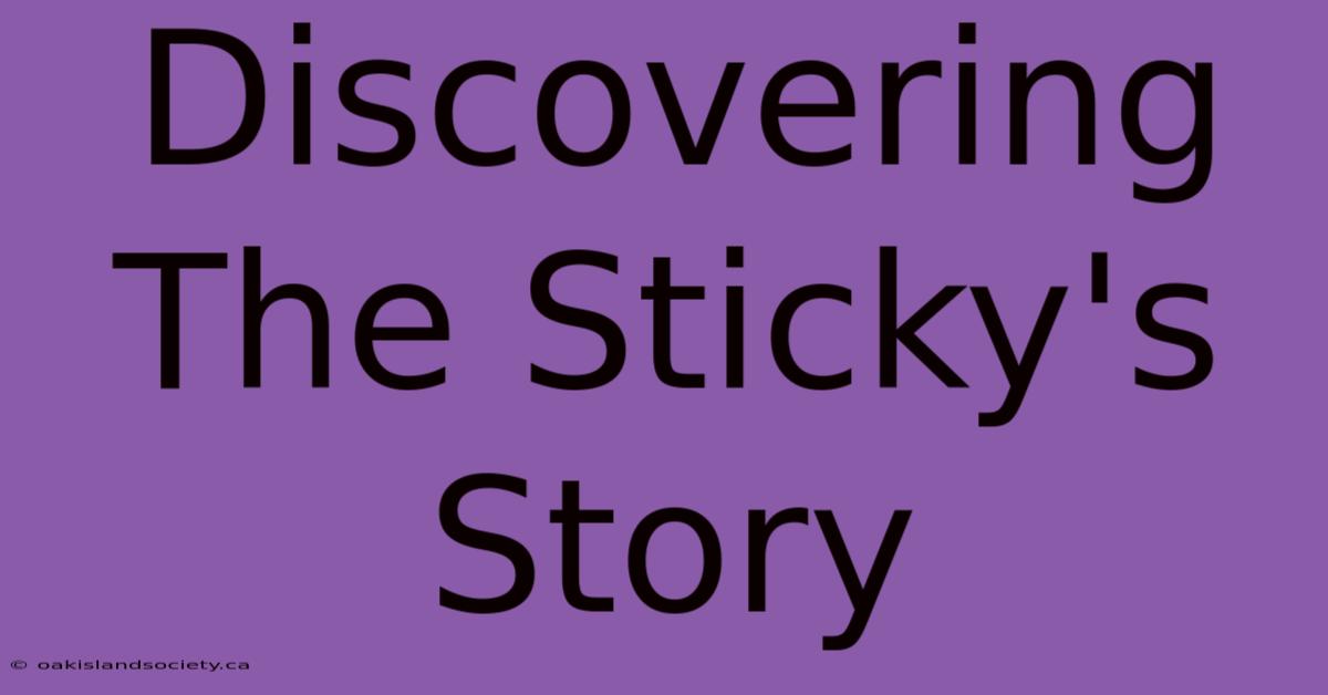 Discovering The Sticky's Story