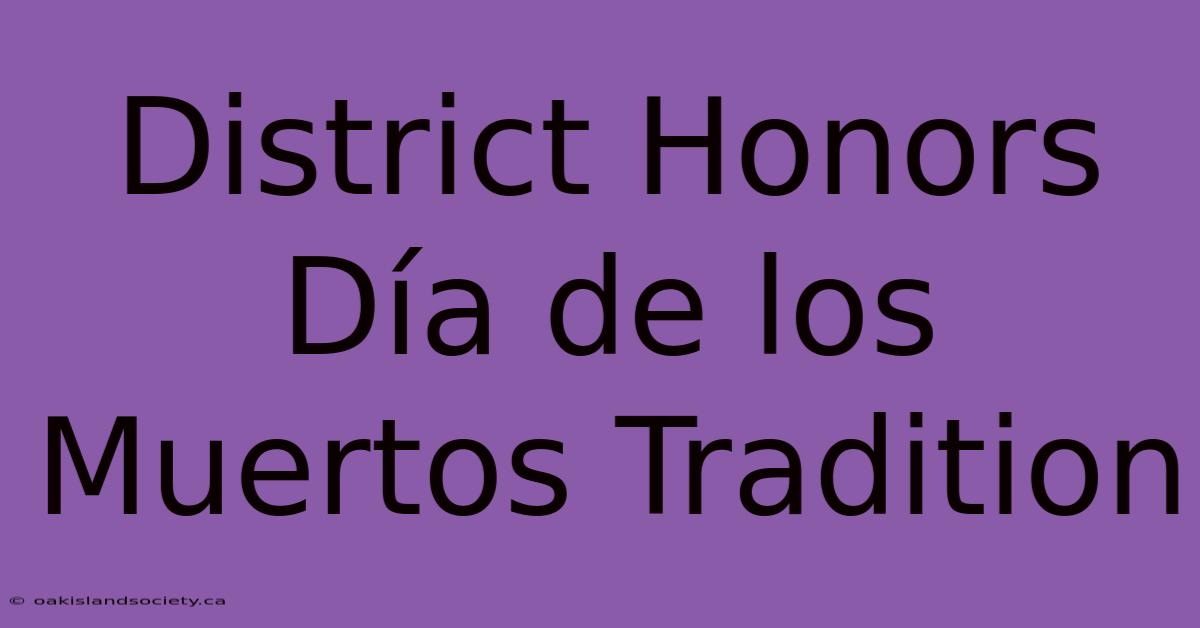 District Honors Día De Los Muertos Tradition