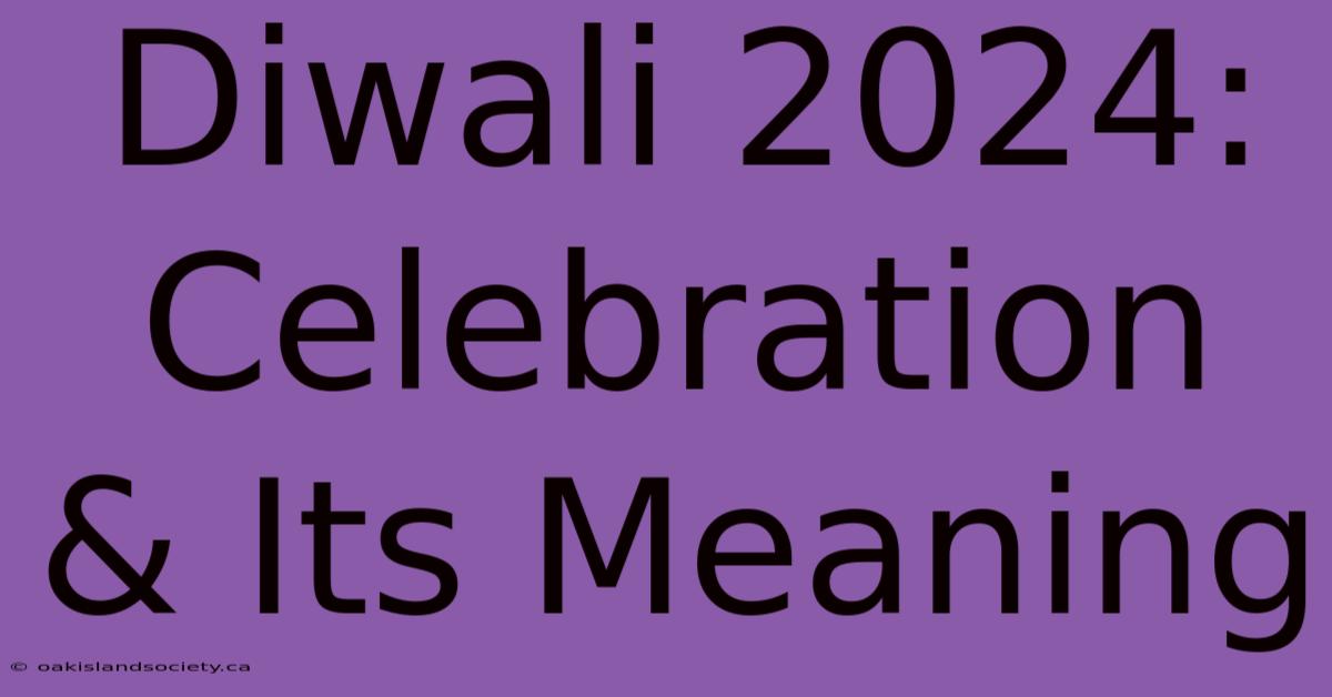 Diwali 2024: Celebration & Its Meaning