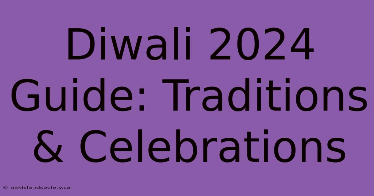 Diwali 2024 Guide: Traditions & Celebrations