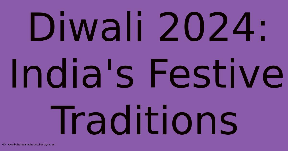 Diwali 2024: India's Festive Traditions