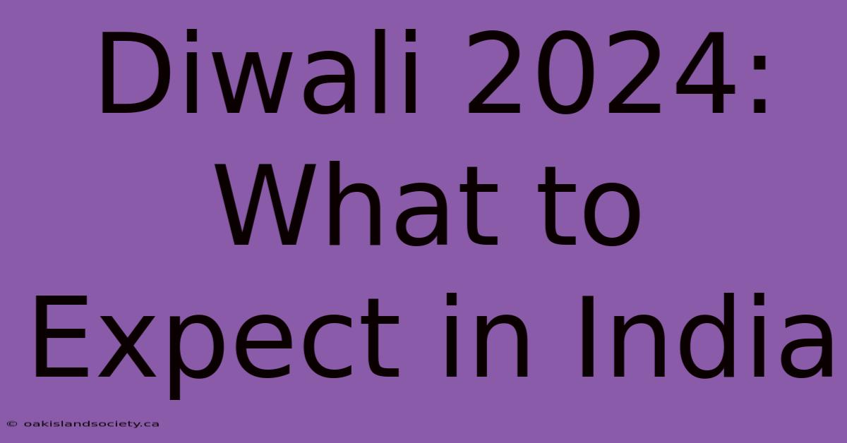 Diwali 2024: What To Expect In India 