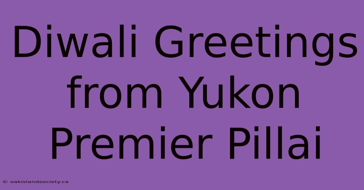 Diwali Greetings From Yukon Premier Pillai