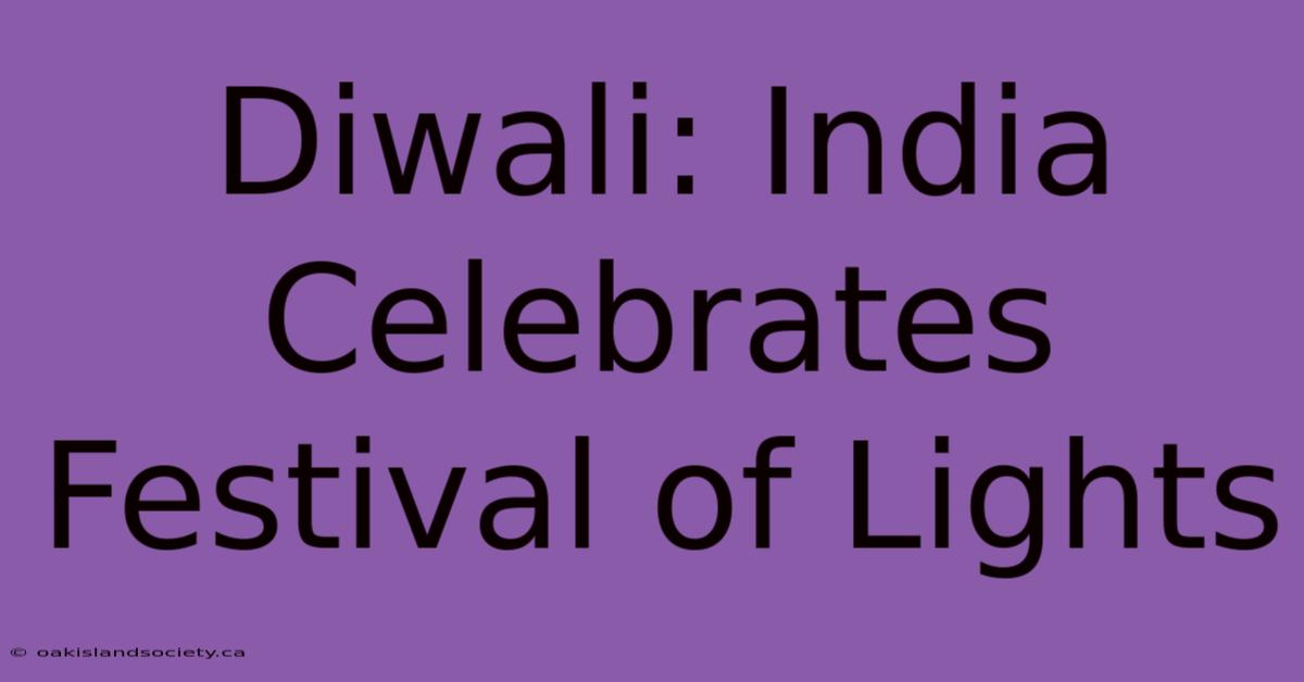 Diwali: India Celebrates Festival Of Lights 