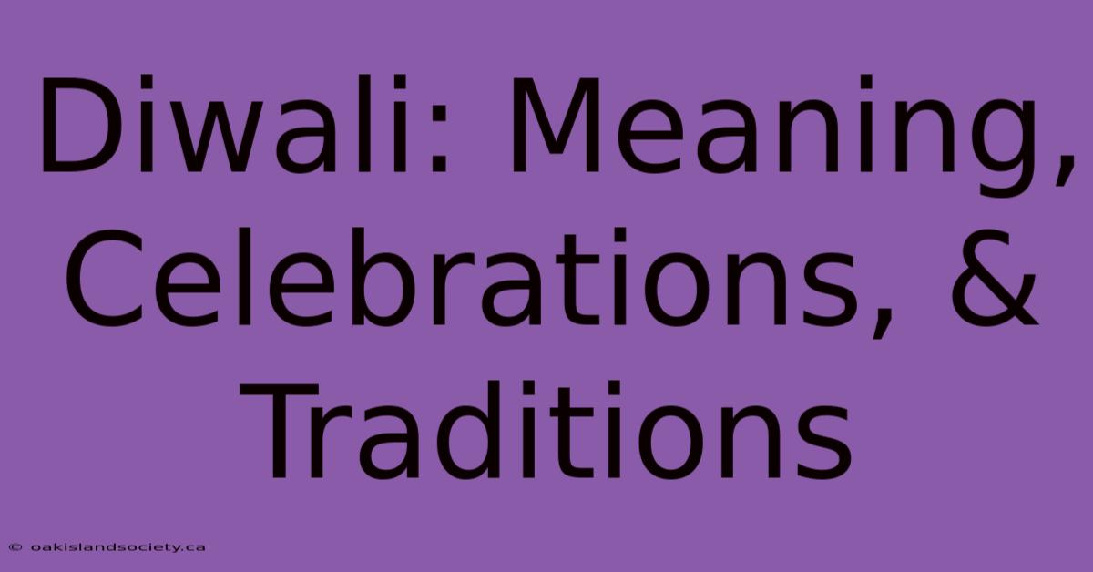 Diwali: Meaning, Celebrations, & Traditions