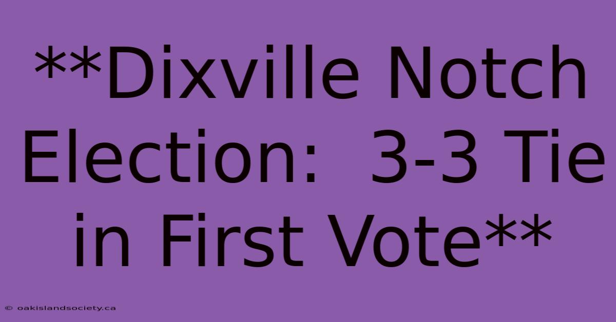 **Dixville Notch Election:  3-3 Tie In First Vote**