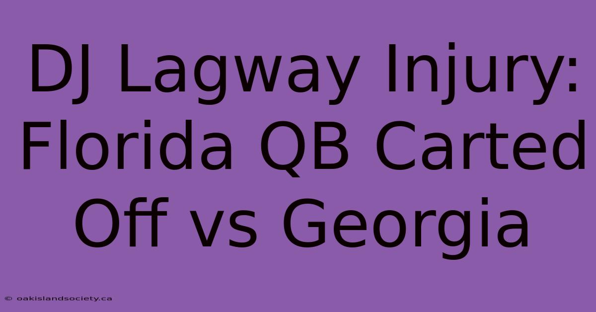 DJ Lagway Injury: Florida QB Carted Off Vs Georgia