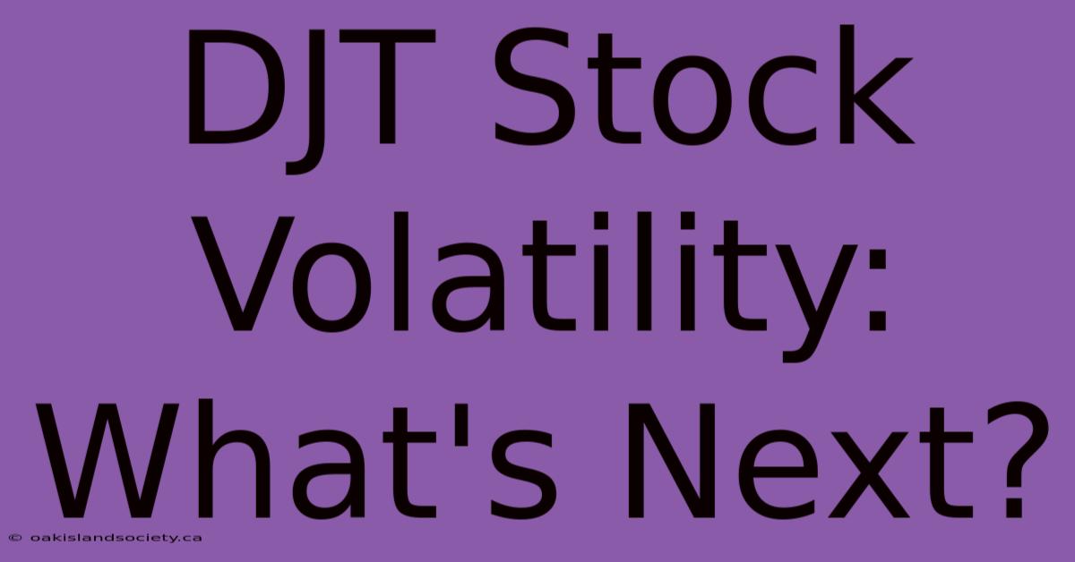 DJT Stock Volatility: What's Next?