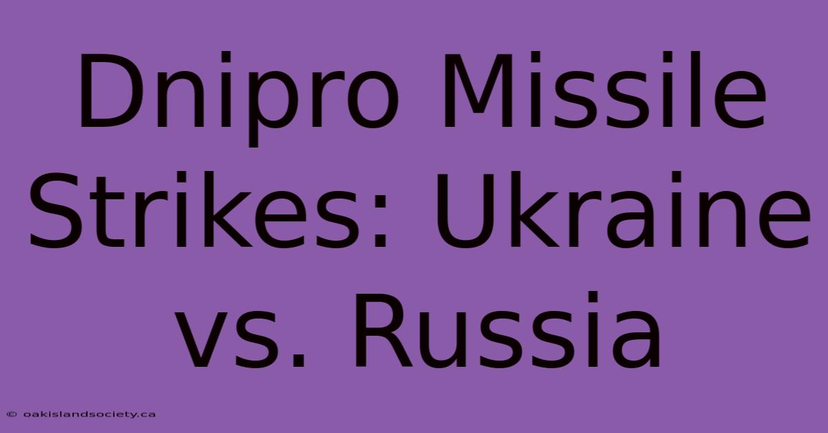 Dnipro Missile Strikes: Ukraine Vs. Russia