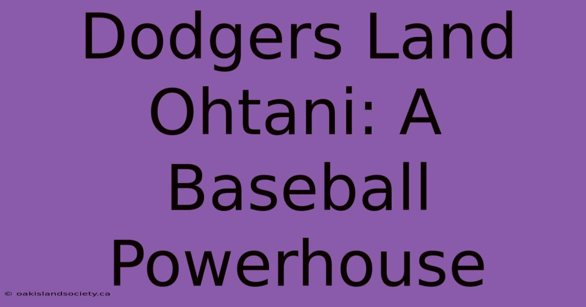 Dodgers Land Ohtani: A Baseball Powerhouse