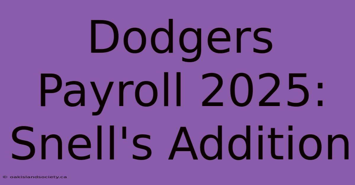 Dodgers Payroll 2025: Snell's Addition