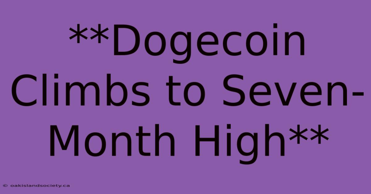 **Dogecoin Climbs To Seven-Month High**