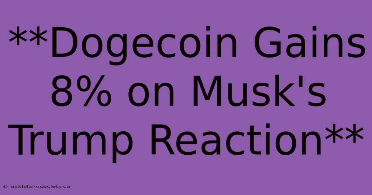 **Dogecoin Gains 8% On Musk's Trump Reaction** 