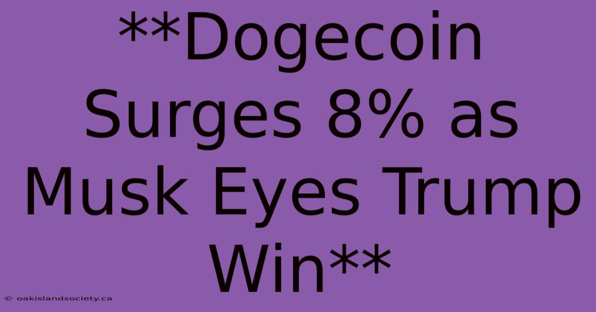 **Dogecoin Surges 8% As Musk Eyes Trump Win** 