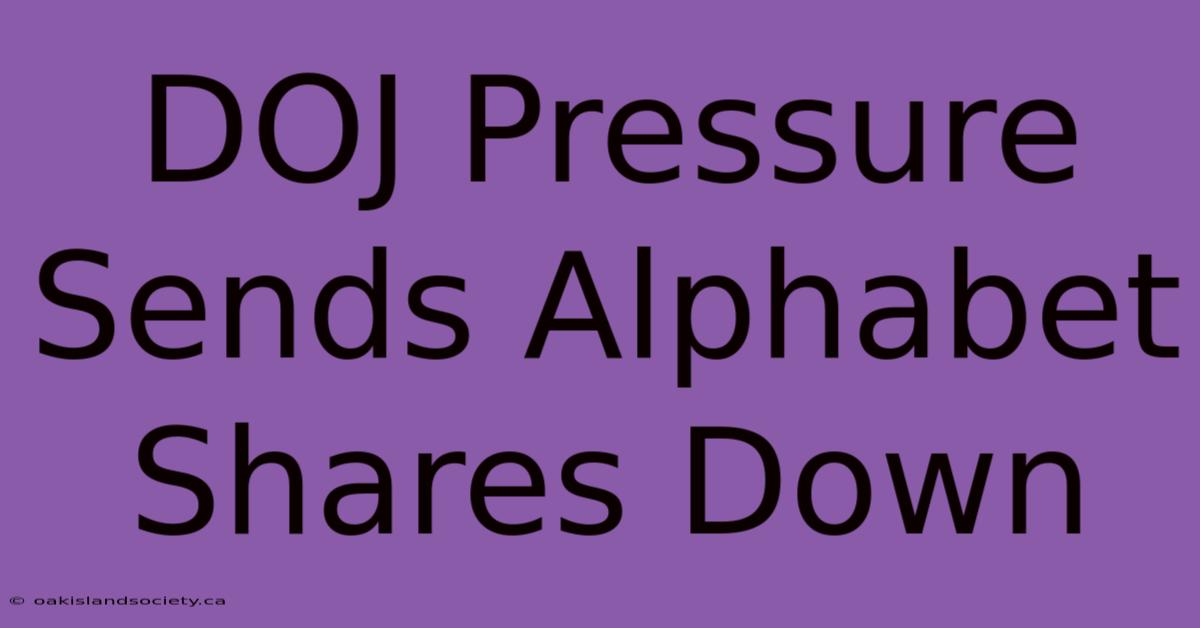 DOJ Pressure Sends Alphabet Shares Down