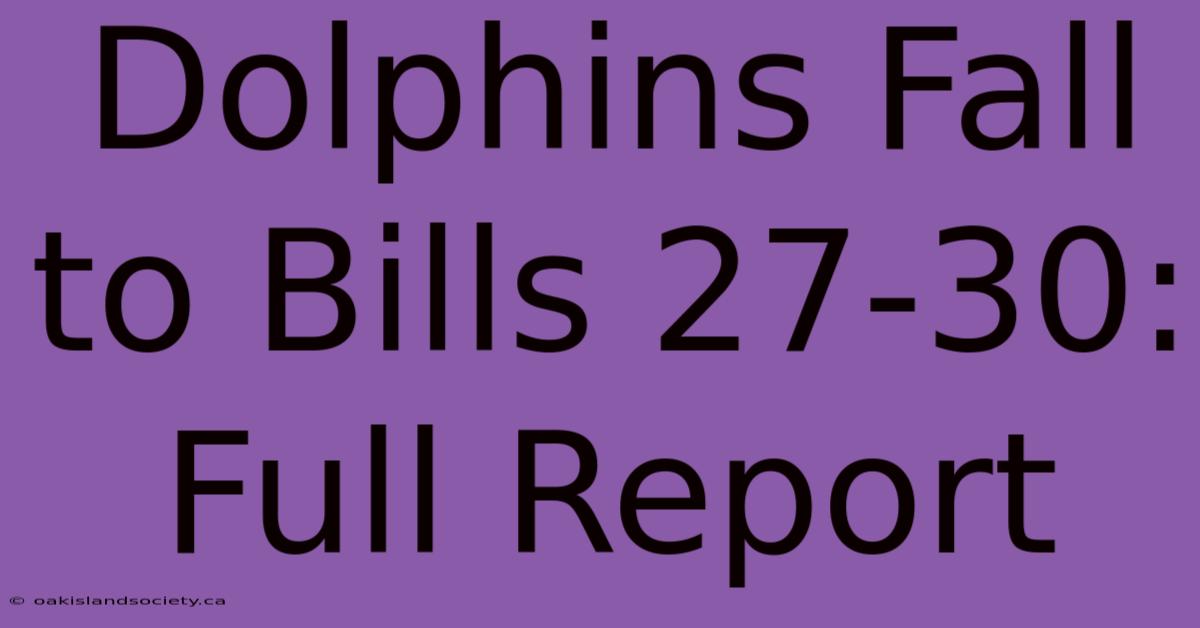 Dolphins Fall To Bills 27-30: Full Report 