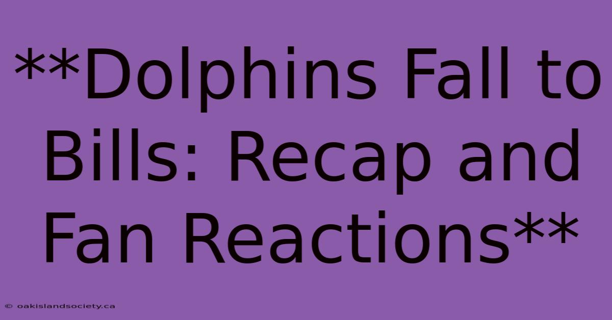 **Dolphins Fall To Bills: Recap And Fan Reactions** 