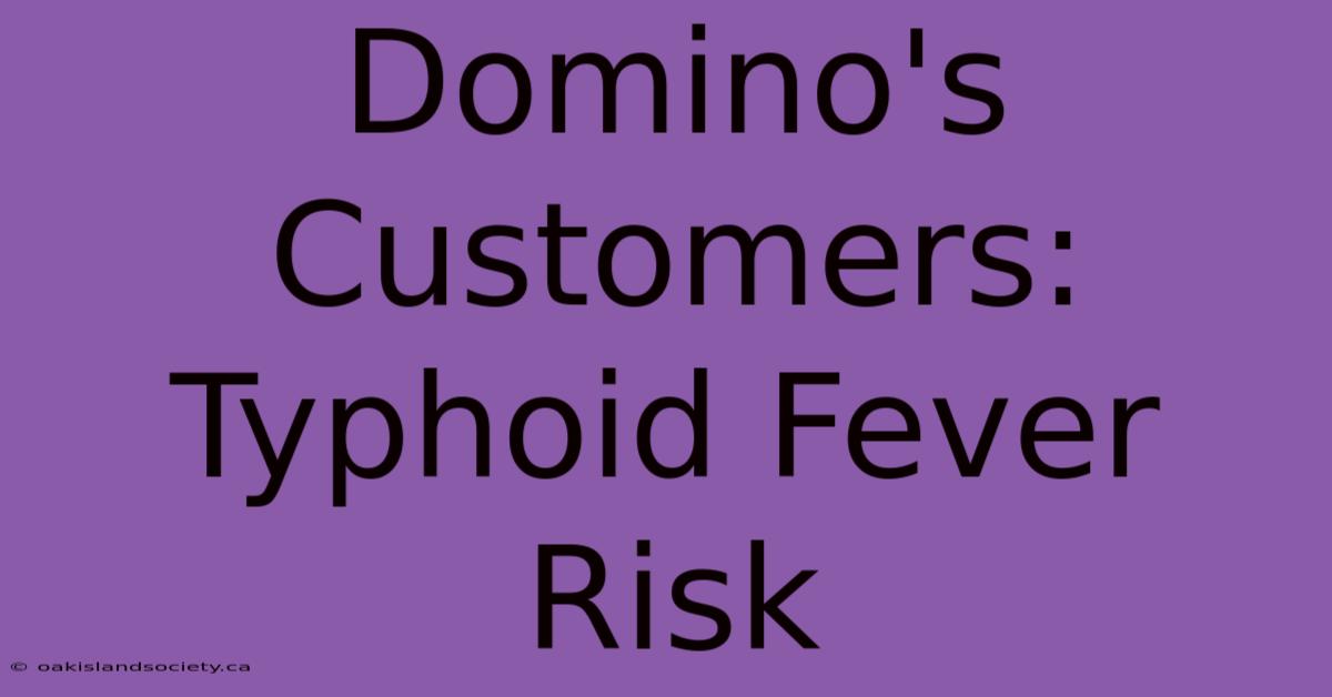 Domino's Customers: Typhoid Fever Risk