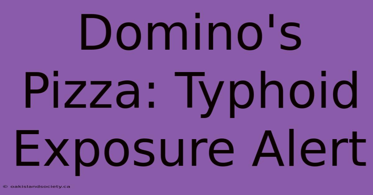 Domino's Pizza: Typhoid Exposure Alert 