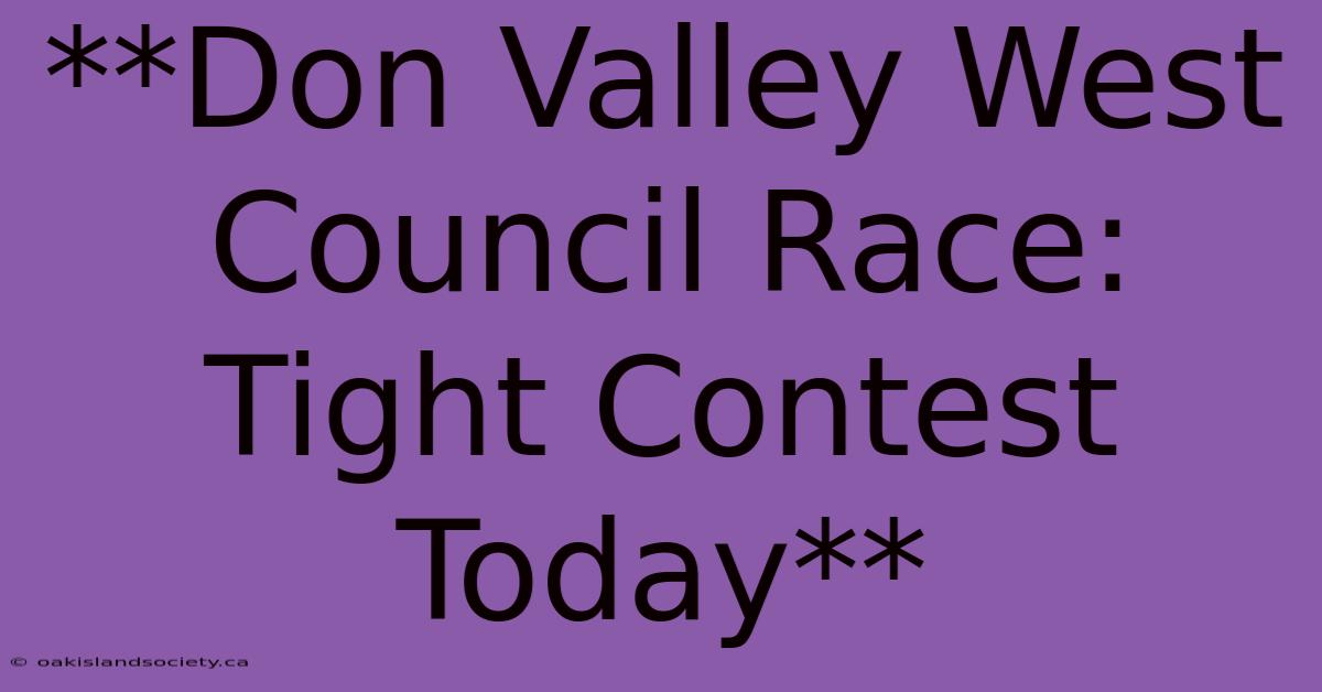 **Don Valley West Council Race: Tight Contest Today**