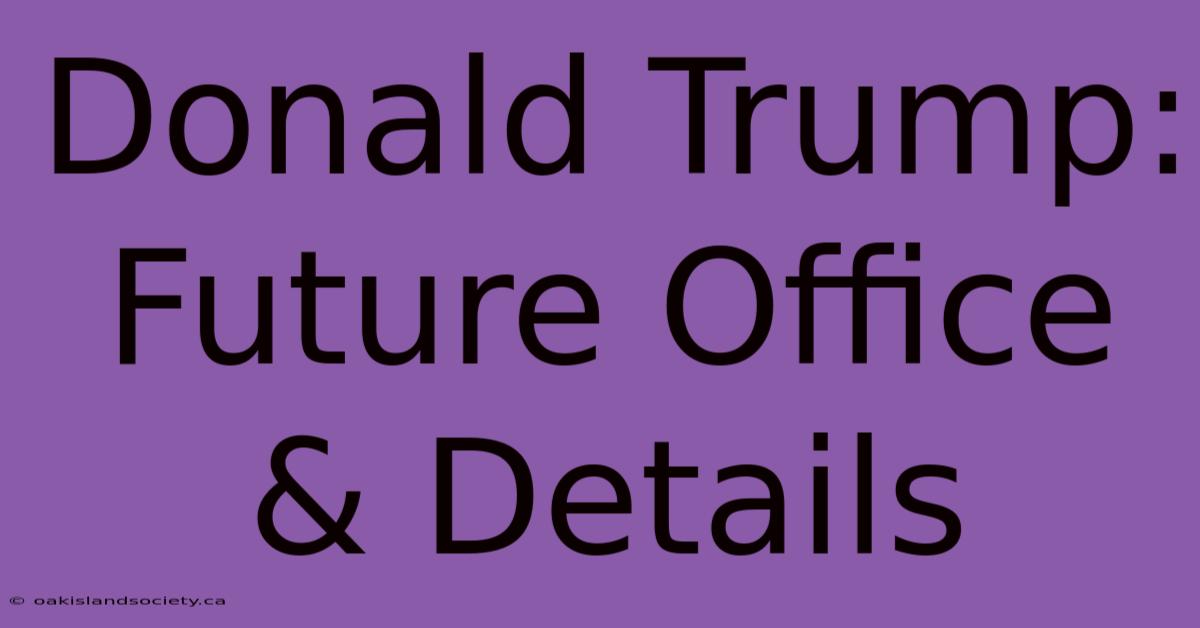 Donald Trump: Future Office & Details