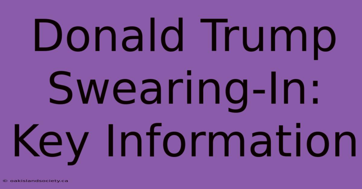 Donald Trump Swearing-In: Key Information 