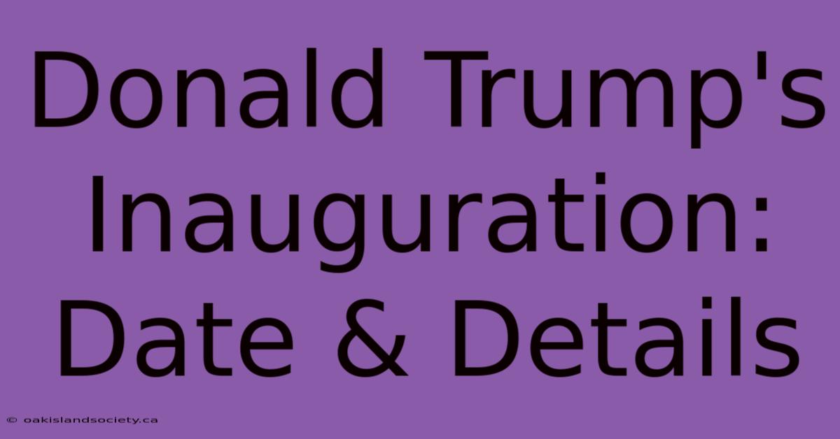 Donald Trump's Inauguration: Date & Details