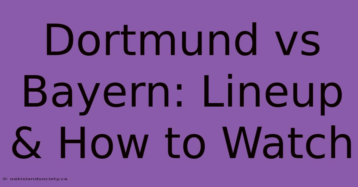 Dortmund Vs Bayern: Lineup & How To Watch