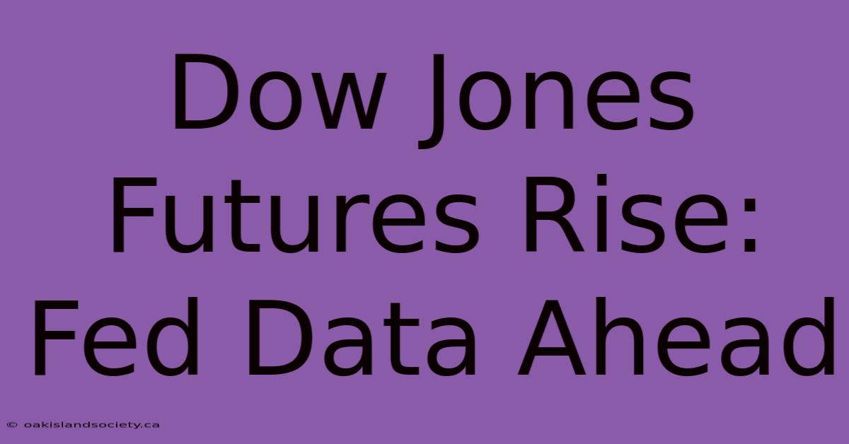 Dow Jones Futures Rise: Fed Data Ahead