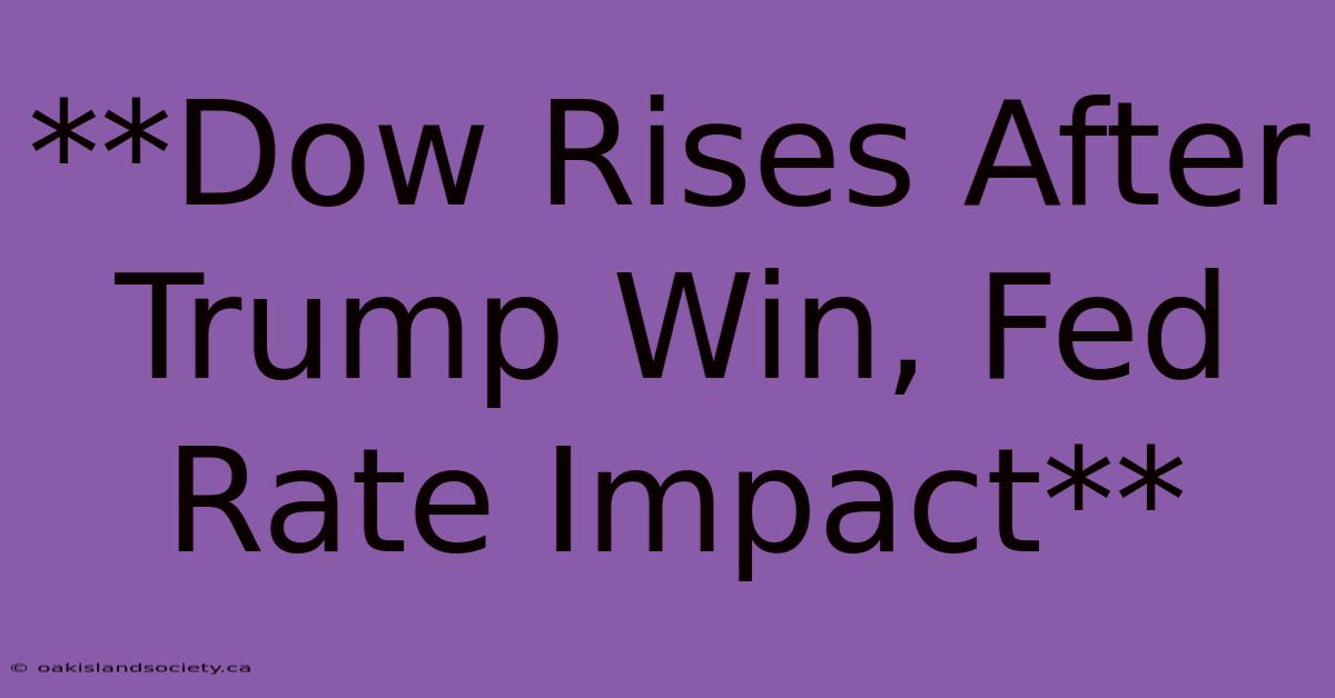 **Dow Rises After Trump Win, Fed Rate Impact** 