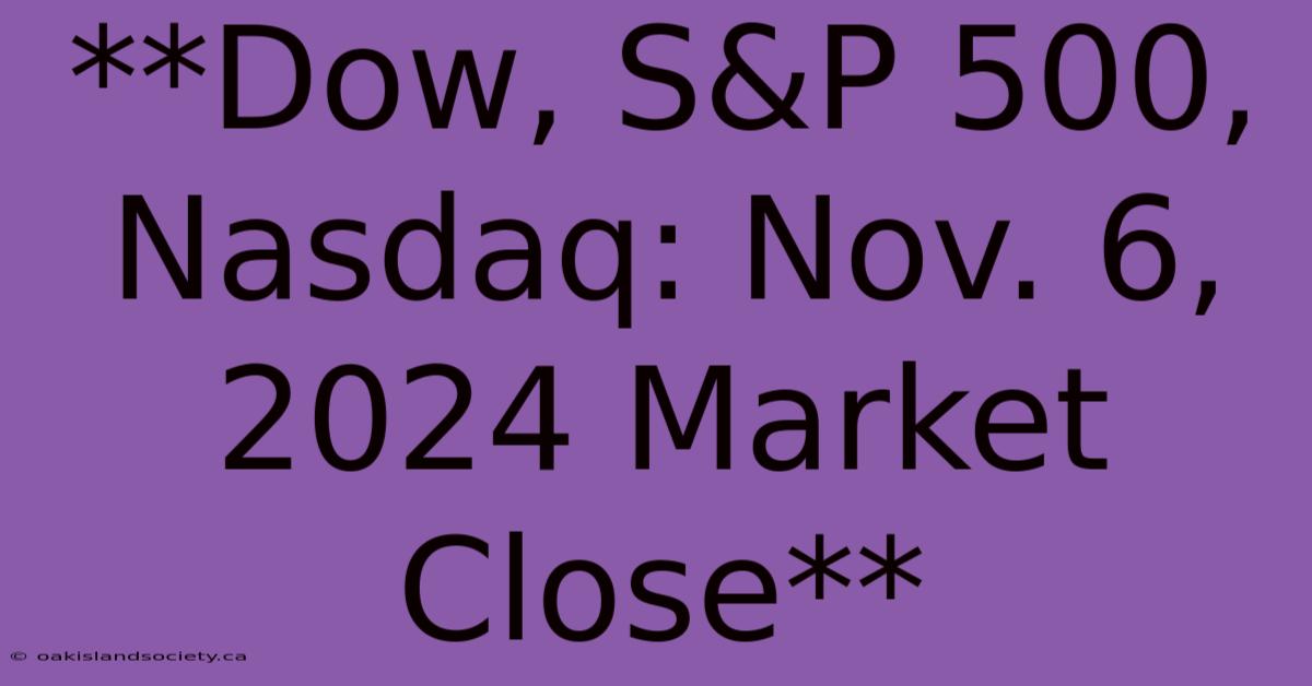 **Dow, S&P 500, Nasdaq: Nov. 6, 2024 Market Close** 