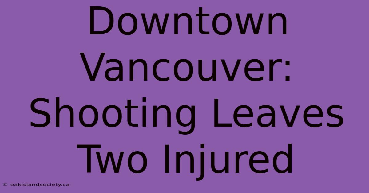 Downtown Vancouver: Shooting Leaves Two Injured